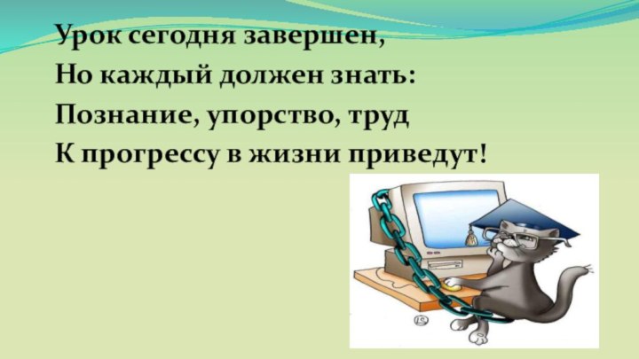 Урок сегодня завершен,Но каждый должен знать:Познание, упорство, трудК прогрессу в жизни приведут!