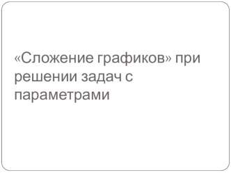 Презентация по алгебре по теме Сложение графиков при решении задач с параметрами