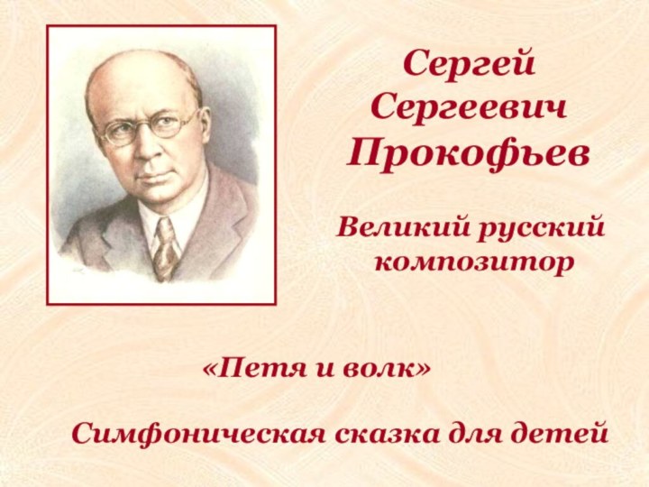 СергейСергеевичПрокофьев Симфоническая сказка для детей«Петя и волк»Великий русский композитор