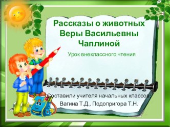 Внеклассное чтение. Урок – путешествие + урок – отчет. Рассказы о животных В.В. Чаплиной.