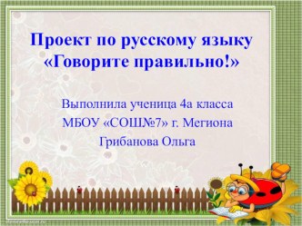 Презентация проектной работы по русскому языку по теме Говори правильно 4 класс выполнила Грибанова Ольга