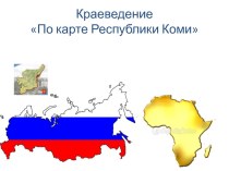 Презентация по внеурочной деятельности Краеведение на тему По карте Республики Коми