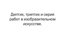 Презентация по композиции на тему Диптих,триптих и серия работ в изобразительном искусстве