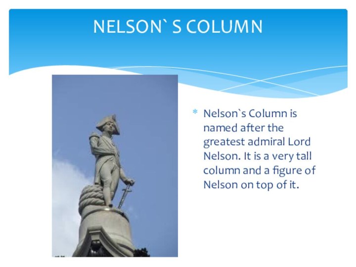 Nelson`s Column is named after the greatest admiral Lord Nelson. It is