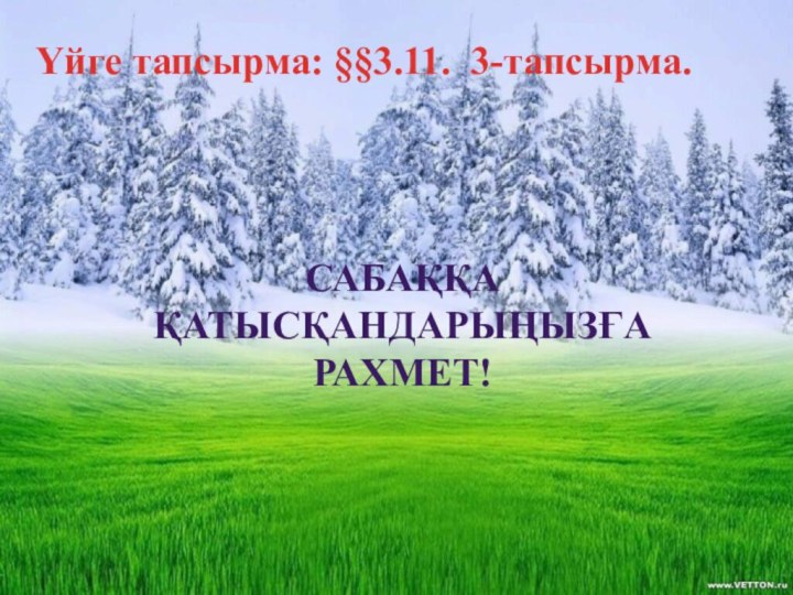 Үйге тапсырма: §§3.11. 3-тапсырма.САБАҚҚА ҚАТЫСҚАНДАРЫҢЫЗҒА РАХМЕТ!