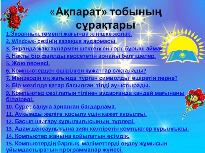 «Ақпарат» тобының сұрақтары1.Экранның төменгі жағында жіңішке жолақ.2. Windows- сөзінің қазақша аудармасы.3. Экранда