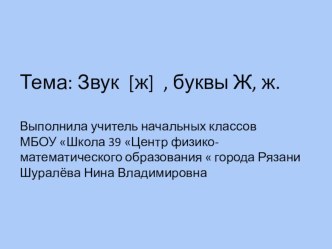 ПРЕЗЕНТАЦИЯ ПО ОБУЧЕНИЮ ГРАМОТЕ НА ТЕМУ Звук [ ж ], буквы Ж, ж. 1 класс