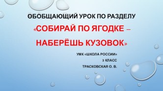 ОБОБЩАЮЩИЙ УРОК ПО РАЗДЕЛУ Собирай по ягодке - наберешь кузовок