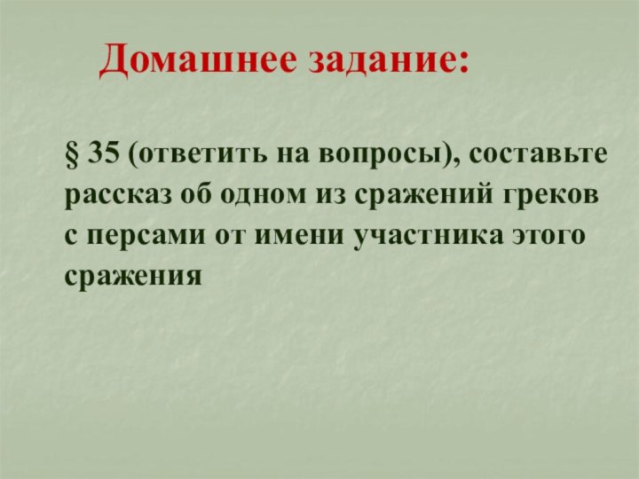 Домашнее задание:§ 35 (ответить на вопросы), составьте рассказ об одном из сражений