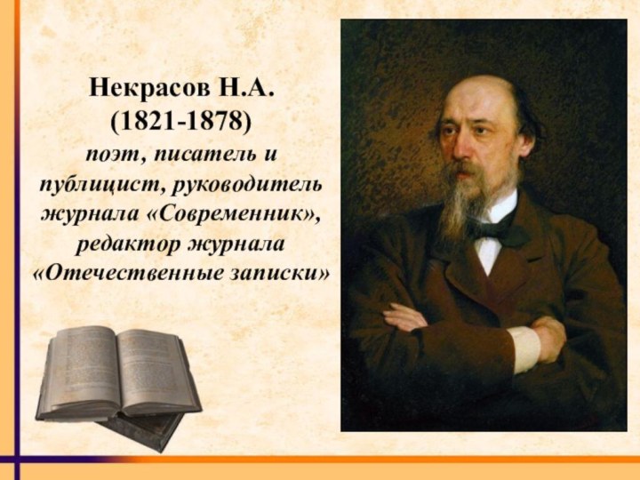 Некрасов Н.А. (1821-1878) поэт, писатель и публицист, руководитель журнала «Современник»,  редактор журнала «Отечественные записки»