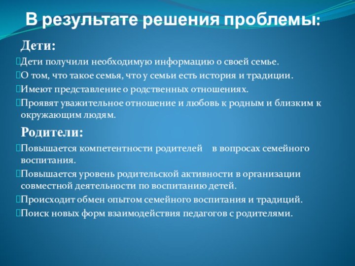 В результате решения проблемы: Дети:Дети получили необходимую информацию о своей семье.О том,