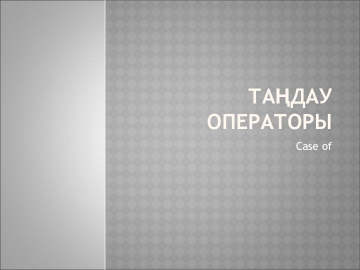 ТАҢДАУ ОПЕРАТОРЫCase of