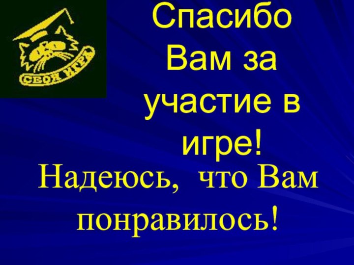 Спасибо Вам за участие в игре!Надеюсь, что Вам понравилось!