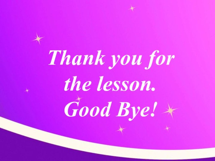 Thank you for the lesson.Good Bye!