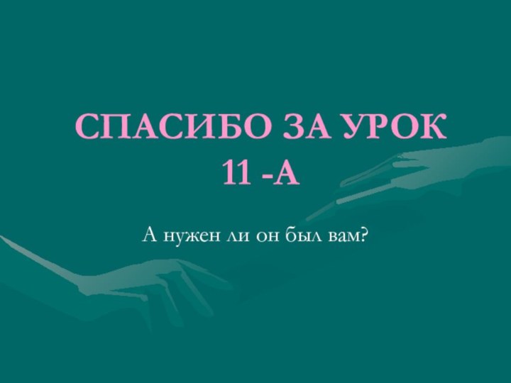 СПАСИБО ЗА УРОК 11 -АА нужен ли он был вам?