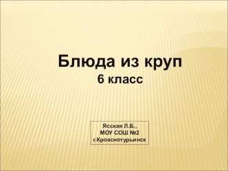 Презентация по технологии на тему Приготовление блюд из круп (6 класс)