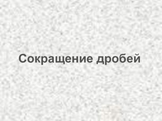 Презентация по математике на тему Сокращение дробей (6 класс)