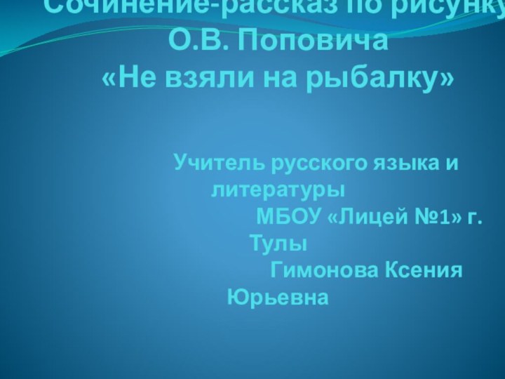 Урок развития речи. Сочинение-рассказ по рисунку О.В. Поповича «Не взяли на рыбалку»