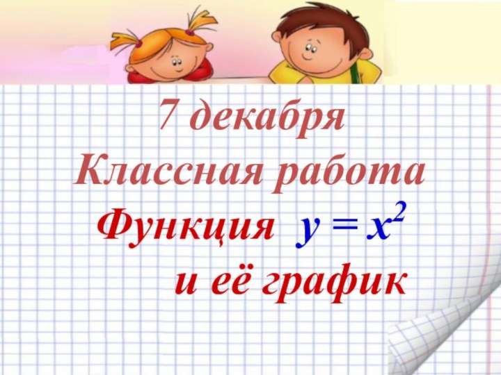 7 декабря   Классная работа Функция y = x2