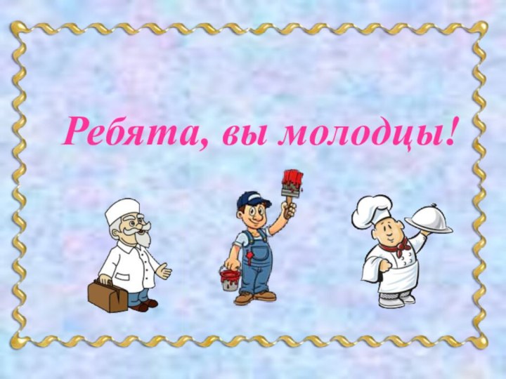 Ребята, вы молодцы!