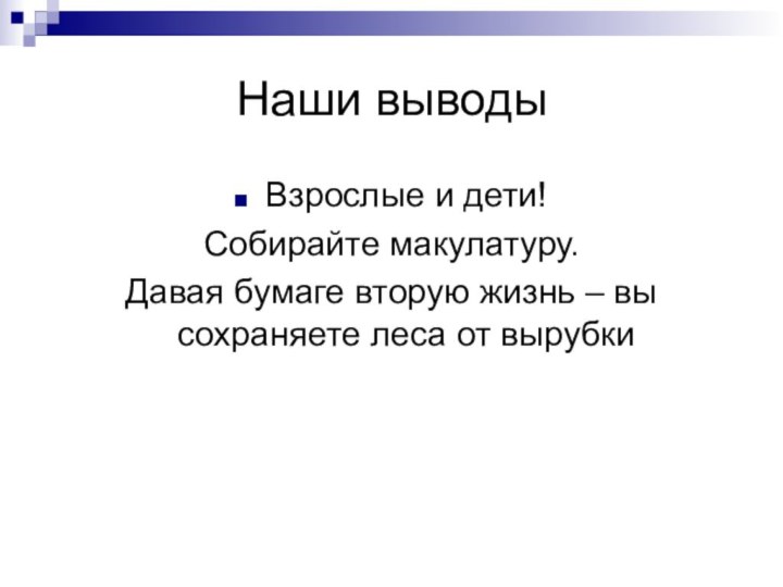 Наши выводыВзрослые и дети!Собирайте макулатуру. Давая бумаге вторую жизнь – вы сохраняете леса от вырубки