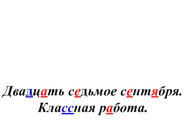 Двадцать седьмое сентября. Классная работа.