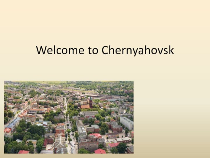 Welcome to Chernyahovsk