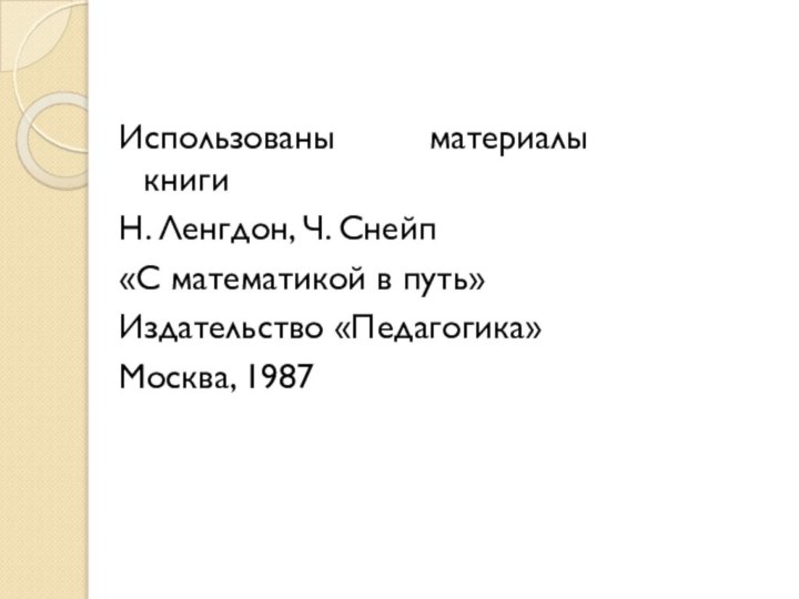 Использованы материалы книгиН. Ленгдон, Ч. Снейп «С математикой в путь»Издательство «Педагогика»Москва, 1987