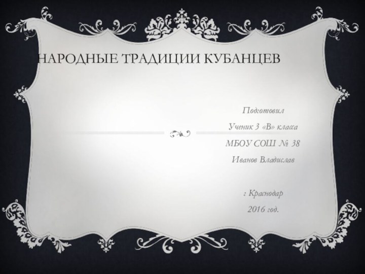 Народные традиции кубанцевПодготовил Ученик 3 «В» классаМБОУ СОШ № 38Иванов Владиславг Краснодар2016 год.