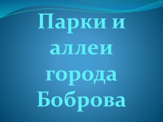 Презентация по учебному курсу Летопись истории города Боброва на тему Парки и аллеи города Боброва