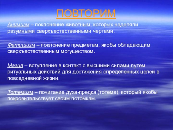 ПОВТОРИМАнимизм – поклонение животным, которых наделяли разумными сверхъестественными чертами.Фетишизм – поклонение предметам,