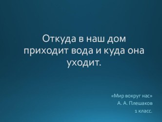 Презентация по окружающему миру на тему Откуда приходит вода и куда она уходит 1 класс