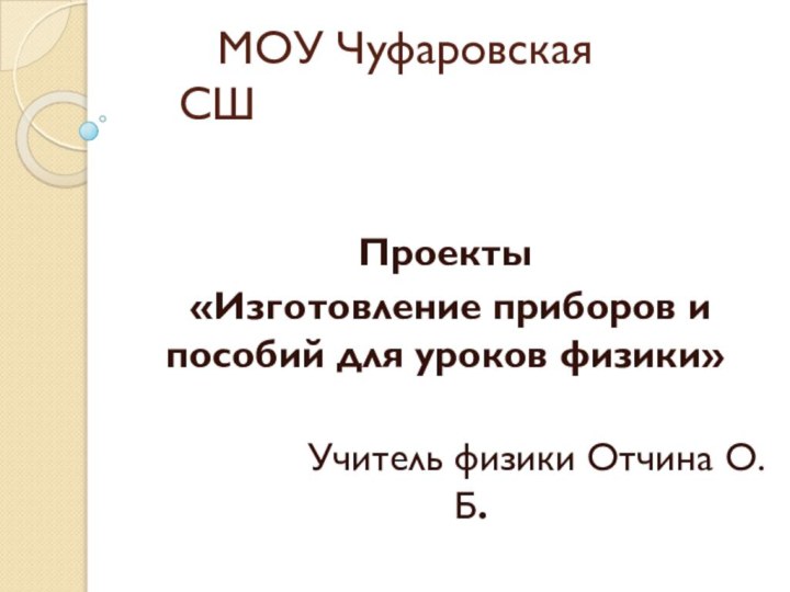 МОУ Чуфаровская СШПроекты «Изготовление приборов и пособий для уроков физики»