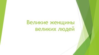 Презентация к мероприятию Великие женщины великих людей