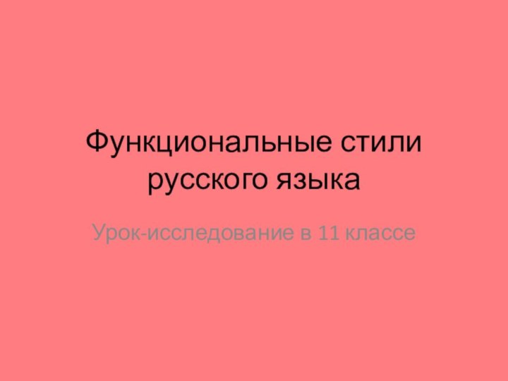 Функциональные стили русского языкаУрок-исследование в 11 классе