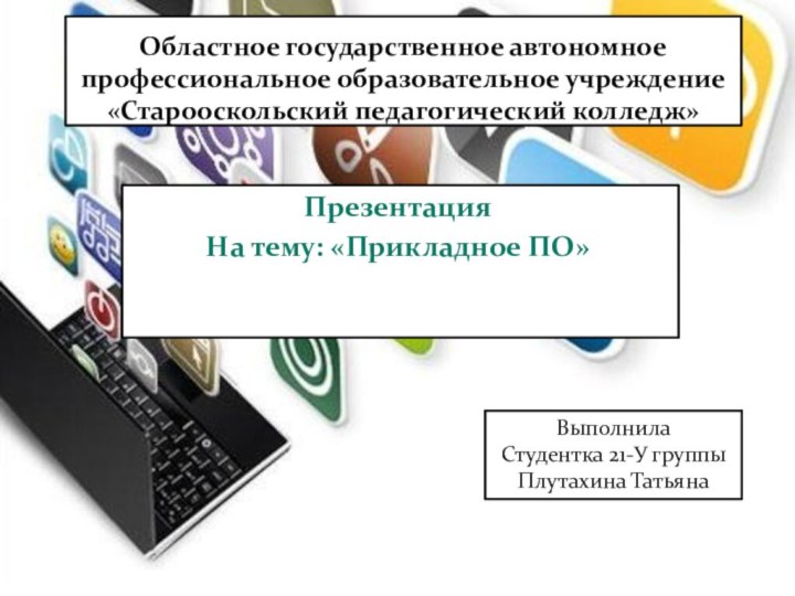 Областное государственное автономное профессиональное образовательное учреждение «Старооскольский педагогический колледж»Презентация На тему: «Прикладное