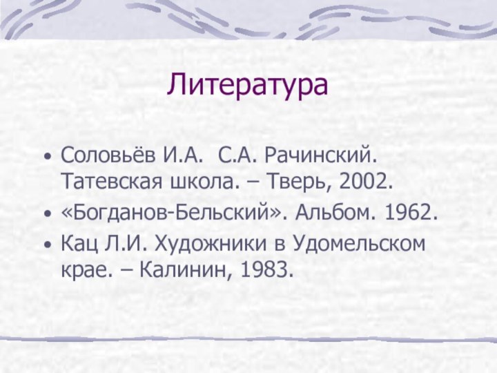 ЛитератураСоловьёв И.А. С.А. Рачинский. Татевская школа. – Тверь, 2002.«Богданов-Бельский». Альбом. 1962.Кац Л.И.