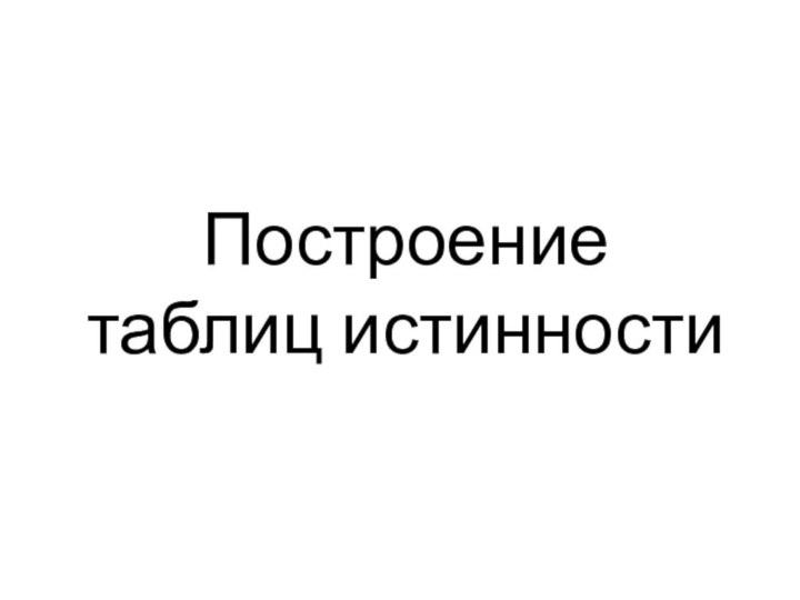 Построение таблиц истинности