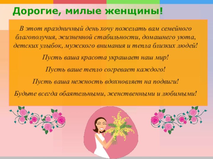 Дорогие, милые женщины!В этот праздничный день хочу пожелать вам семейного благополучия, жизненной