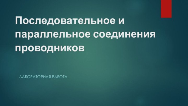 Последовательное и параллельное соединения проводников Лабораторная работа