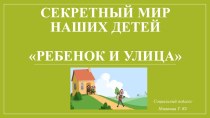 Презентация для родительского собрания на тему Секретный мир наших детей ребенок и улица