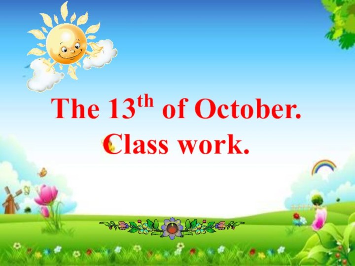 The 13th of October.Class work.