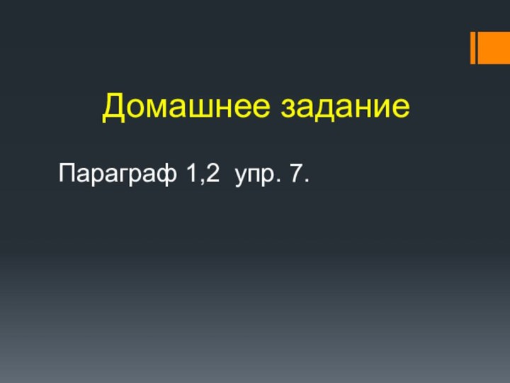 Домашнее заданиеПараграф 1,2 упр. 7.