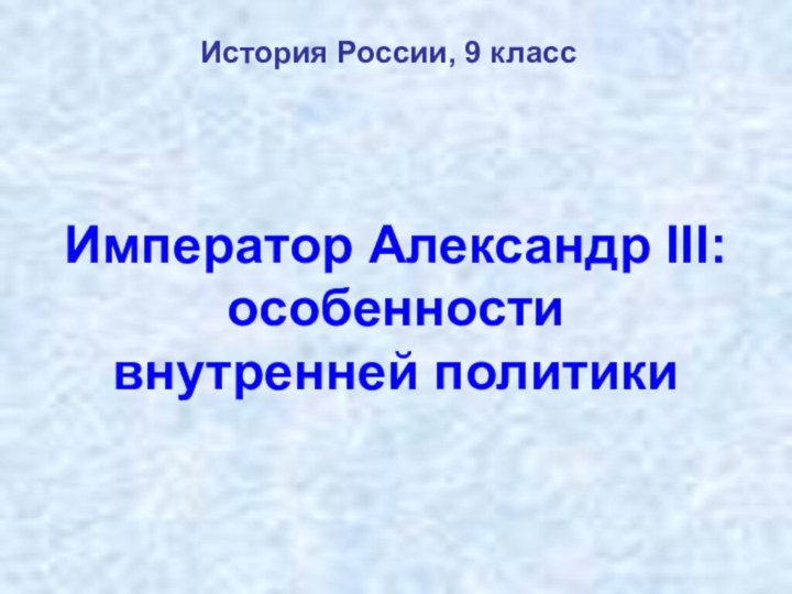 Император Александр III: особенности внутренней политикиИстория России, 9 класс