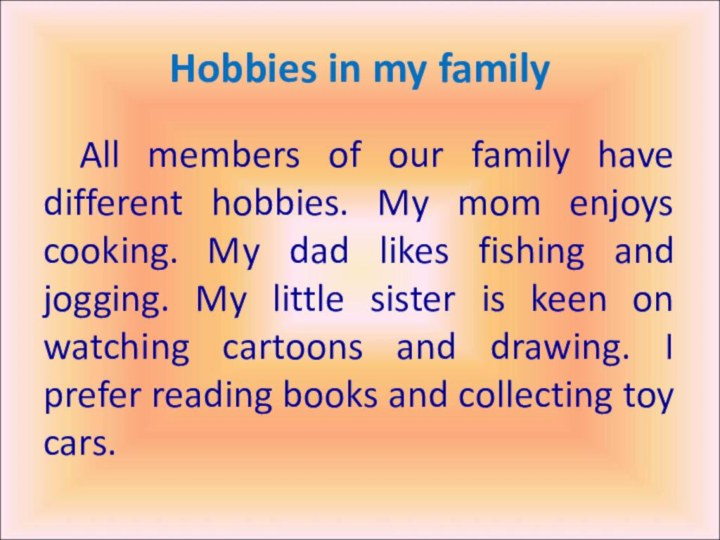 Hobbies in my family	All members of our family have different hobbies. My