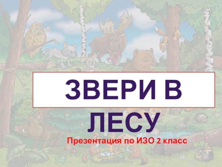 Звери в лесуПрезентация по ИЗО 2 класс