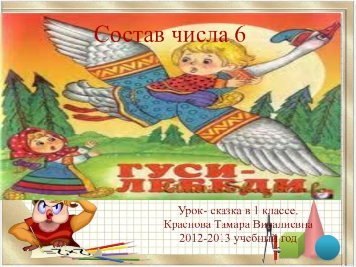 Состав числа 6Урок- сказка в 1 классе.Краснова Тамара Виталиевна2012-2013 учебный год