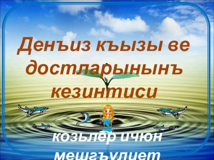 Денъиз къызы ве достларынынъ кезинтисикозьлер ичюн мешгъулиет