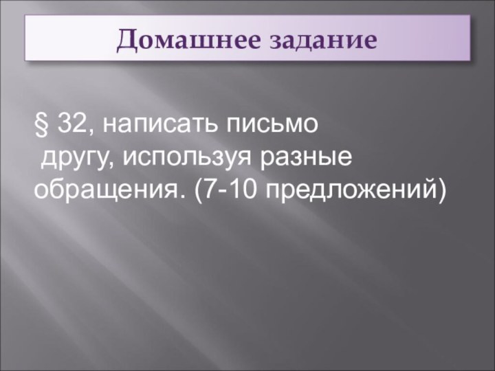 Домашнее задание§ 32, написать письмо другу, используя разные обращения. (7-10 предложений)