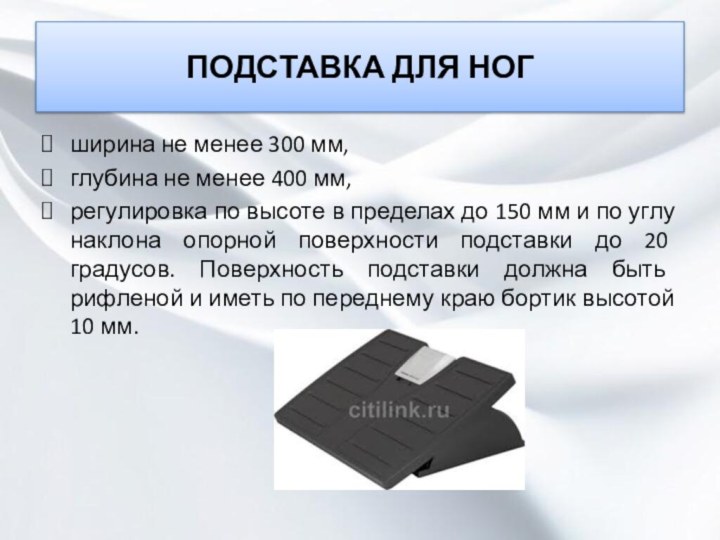 ПОДСТАВКА ДЛЯ НОГширина не менее 300 мм, глубина не менее 400 мм,